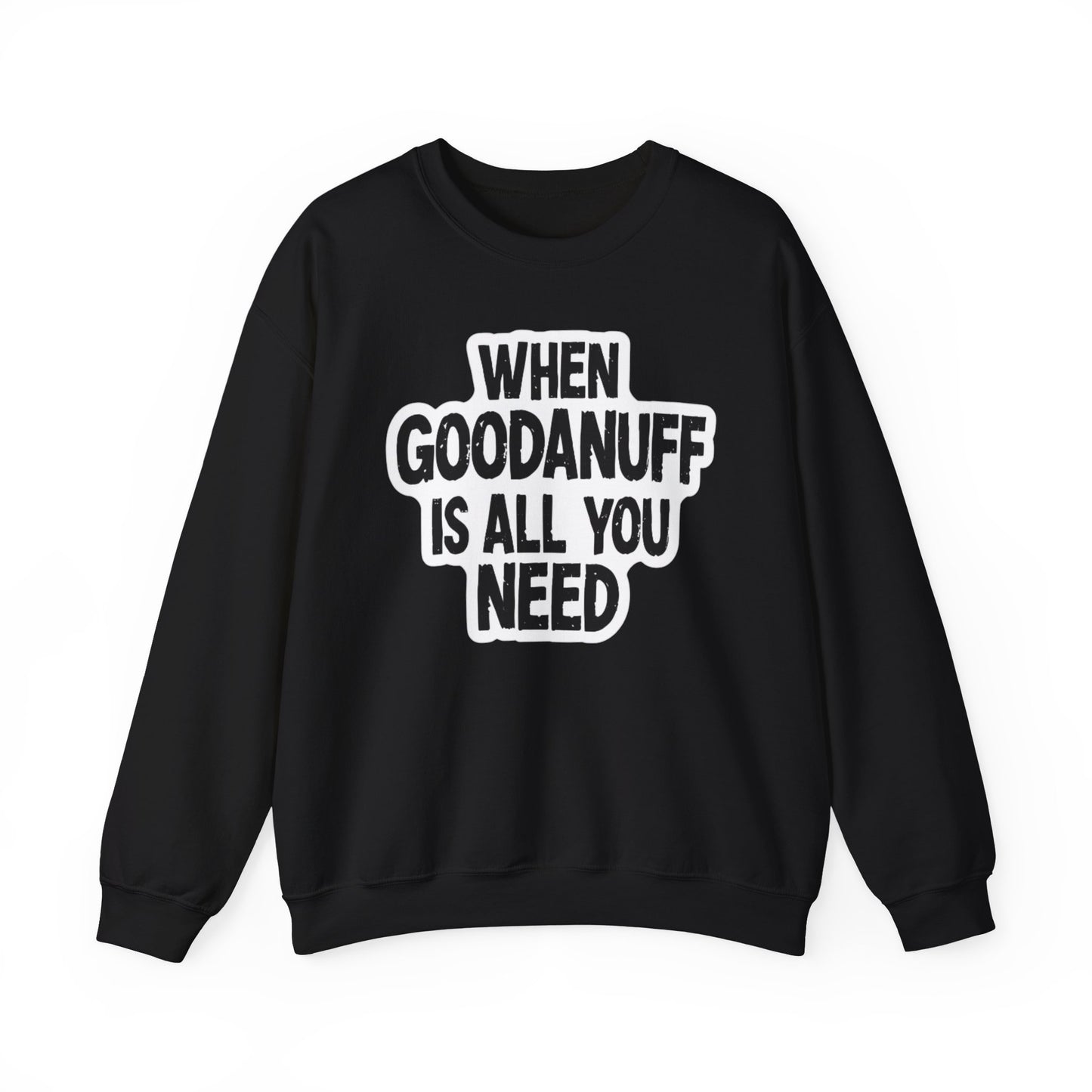 When GoodaNuff is all you Need Unisex Crewneck