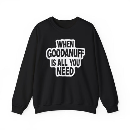 When GoodaNuff is all you Need Unisex Crewneck