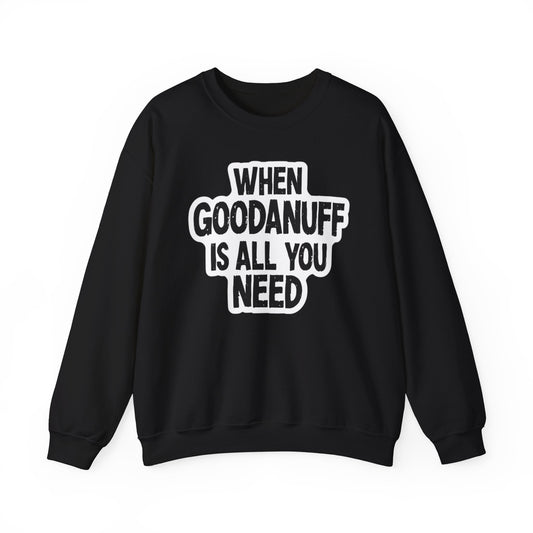 When GoodaNuff is all you Need Unisex Crewneck