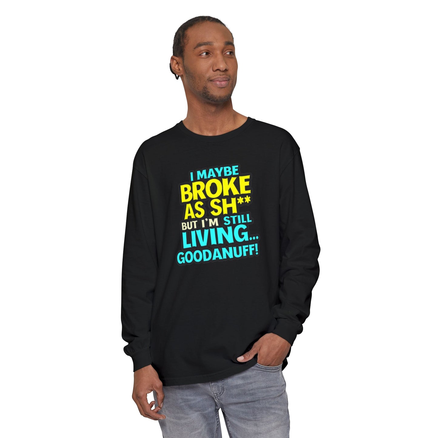 I maybe Broke as Sh** but I'm Still Living...GoodaNuff Unisex Long Sleeve Tee