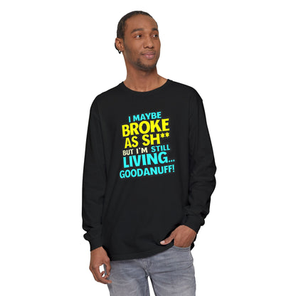 I maybe Broke as Sh** but I'm Still Living...GoodaNuff Unisex Long Sleeve Tee