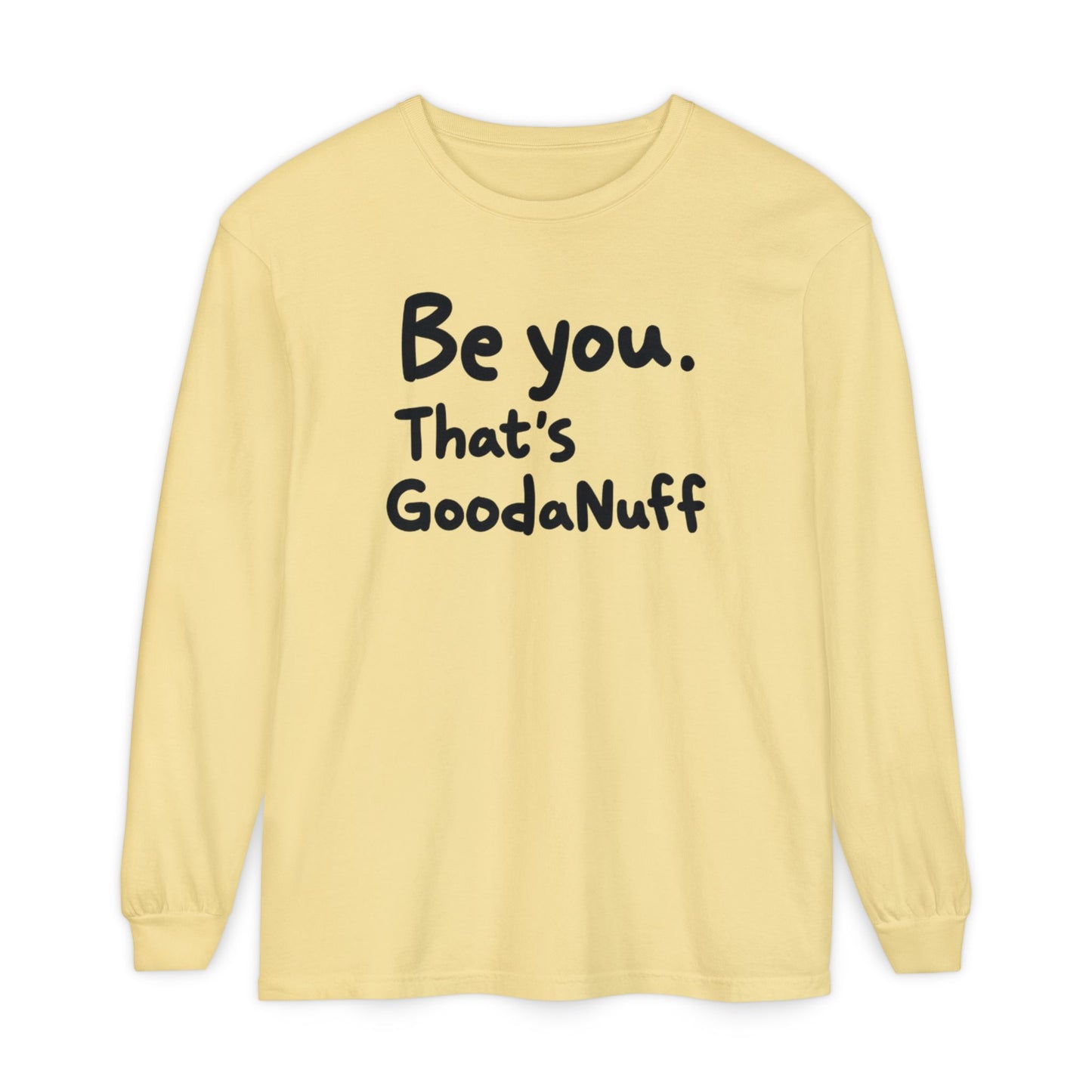 Be you. That's GoodaNuff Unisex Long Sleeve Tee