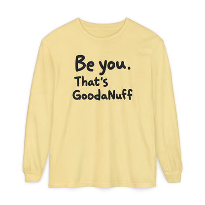 Be you. That's GoodaNuff Unisex Long Sleeve Tee