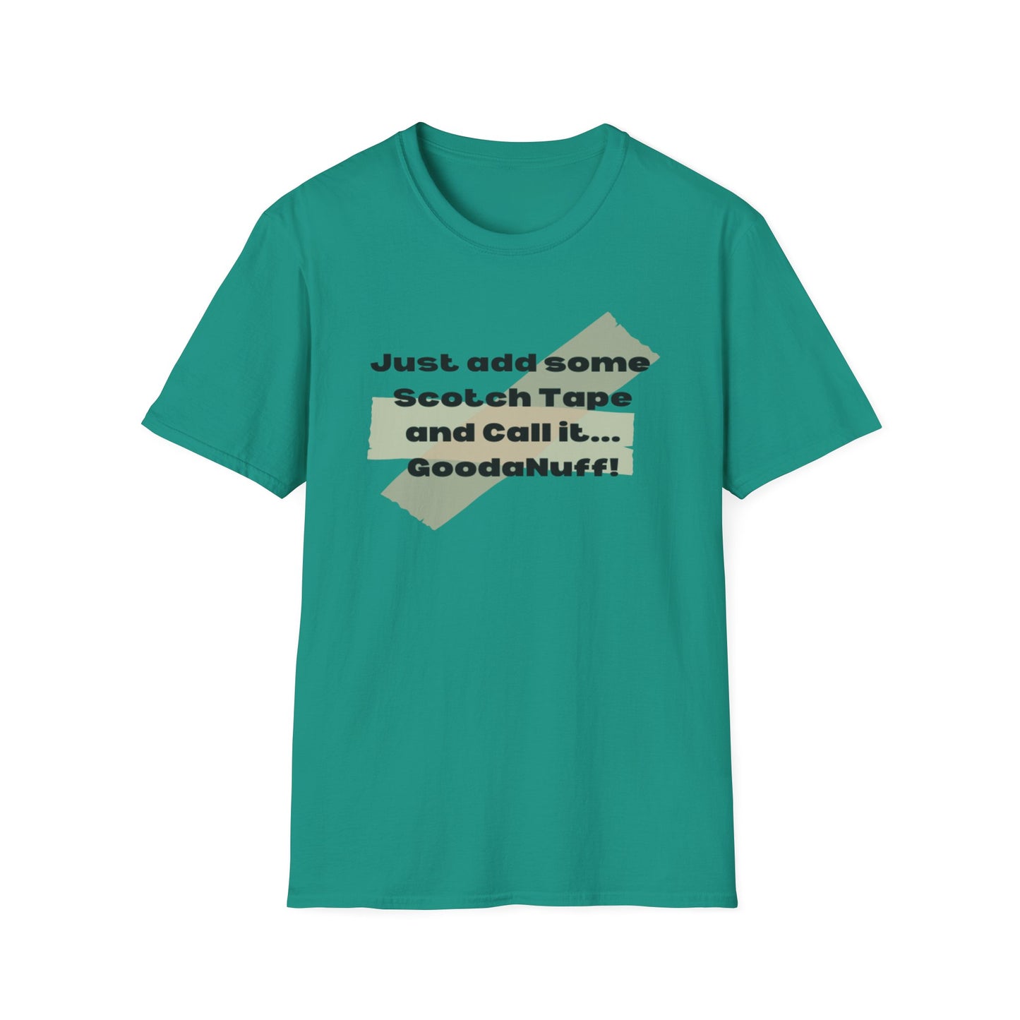 Just add some Scotch Tape and Call it... GoodaNuff! Unisex Soft Style T-Shirt