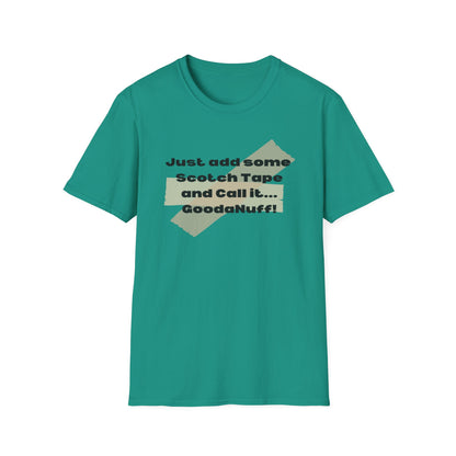 Just add some Scotch Tape and Call it... GoodaNuff! Unisex Soft Style T-Shirt
