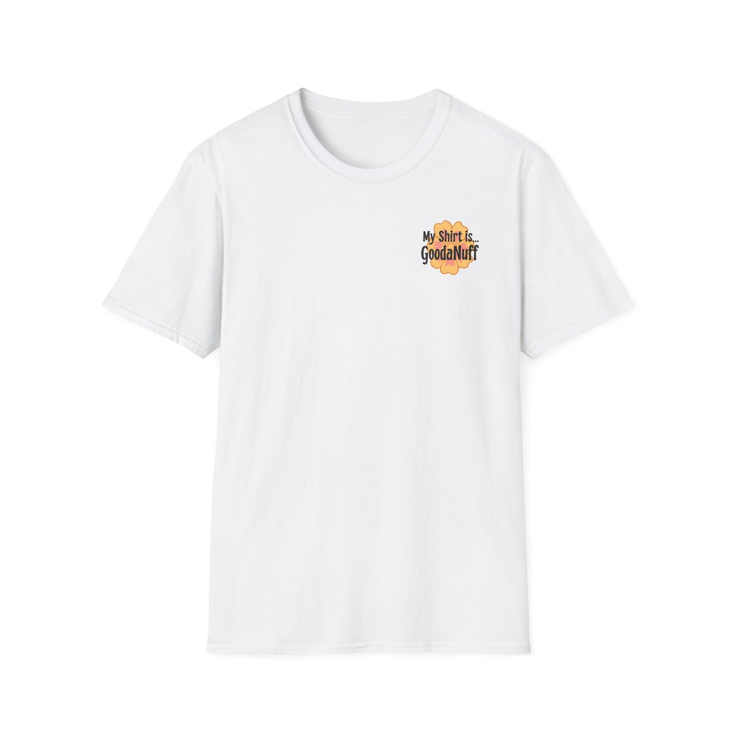 My Shirt is...GoodaNuff Unisex Softstlyle T-Shirt