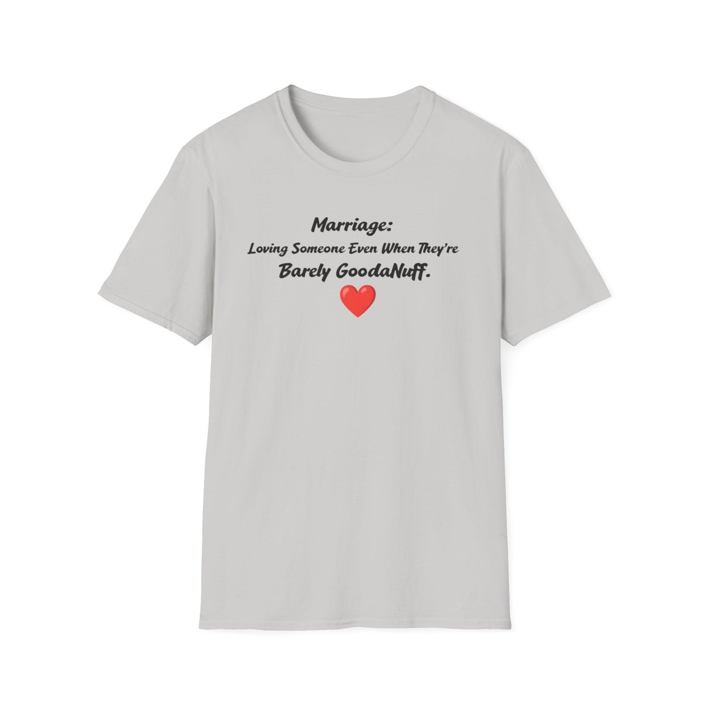 Marriage: Loving Someone Even When They're Barely GoodaNuff Unisex Softstyle T-Shirt