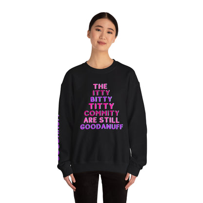 The Itty Bitty Titty Commity are still GoodaNuff Unisex Crewneck