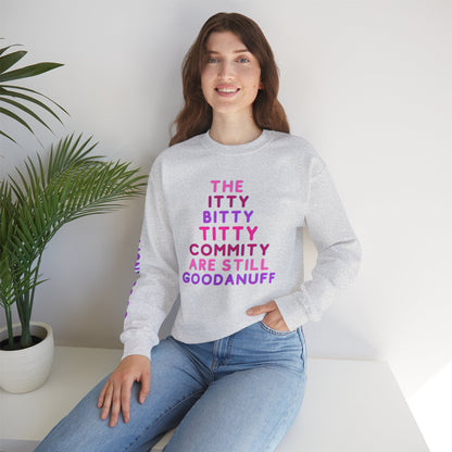 The Itty Bitty Titty Commity are still GoodaNuff Unisex Crewneck