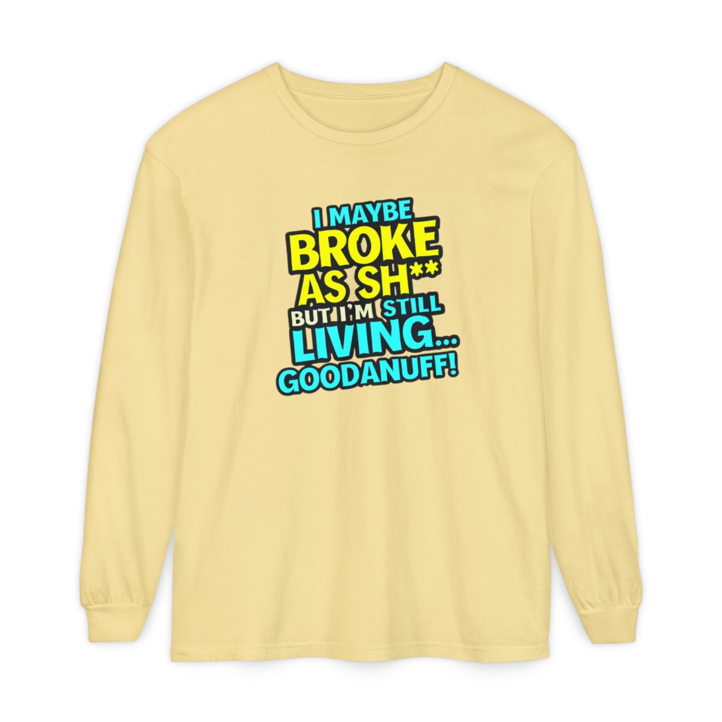 I maybe Broke as Sh** but I'm Still Living...GoodaNuff Unisex Long Sleeve Tee