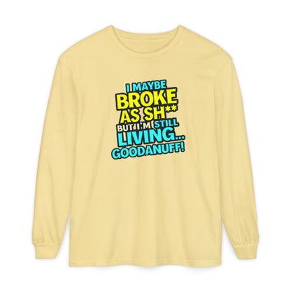 I maybe Broke as Sh** but I'm Still Living...GoodaNuff Unisex Long Sleeve Tee