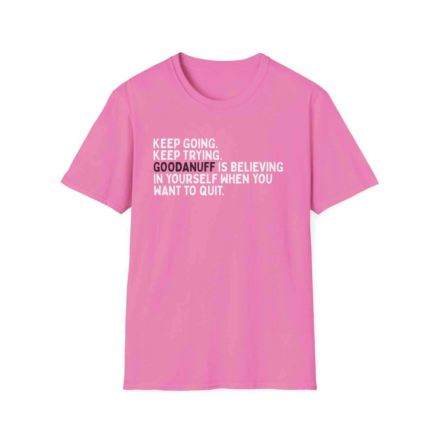 Keep Going. Keep Trying. GoodaNuff is believing in yourself when you want to quit Unisex Softstyle T-Shirt