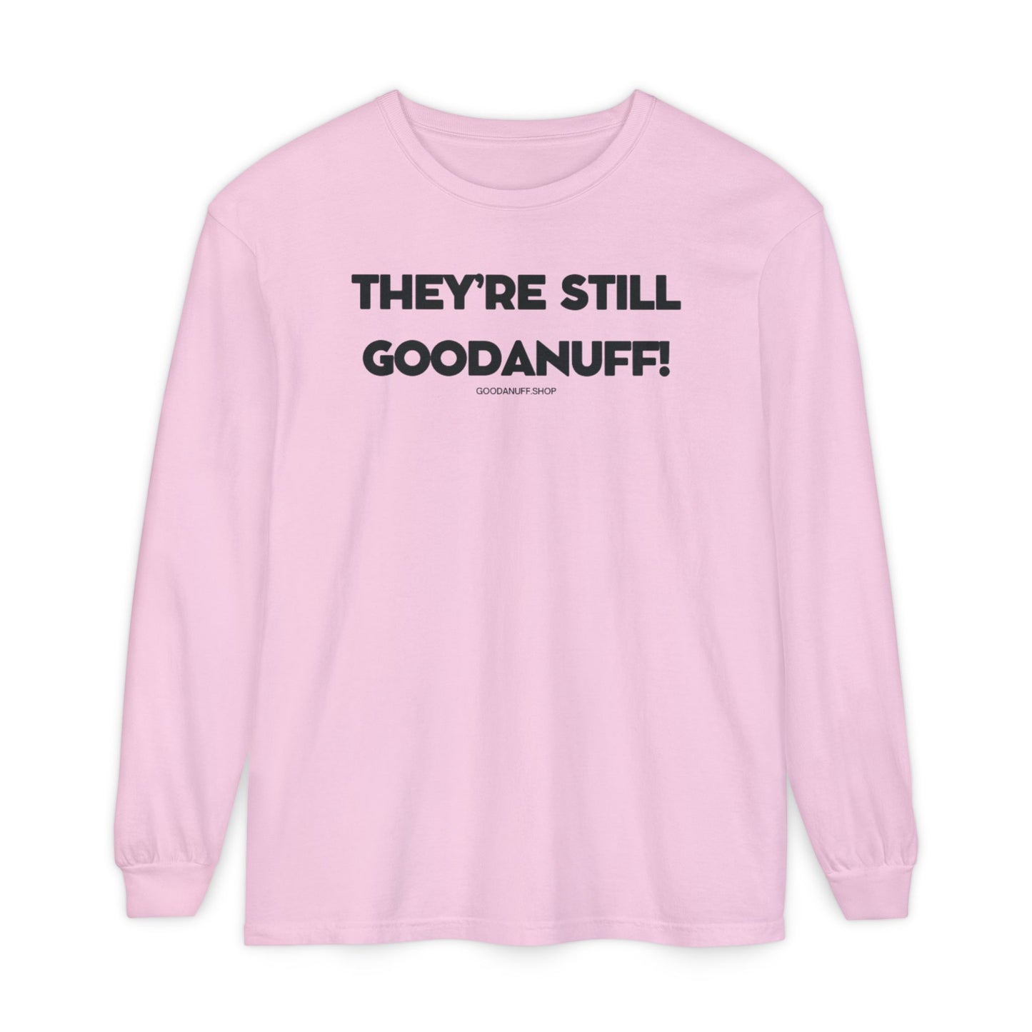 They're Still GoodaNuff Unisex Long Sleeve Tee