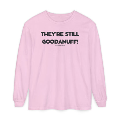 They're Still GoodaNuff Unisex Long Sleeve Tee
