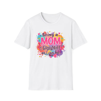 Being a Mom as GoodaNuff as I can be Unisex Softstyle T-Shirt