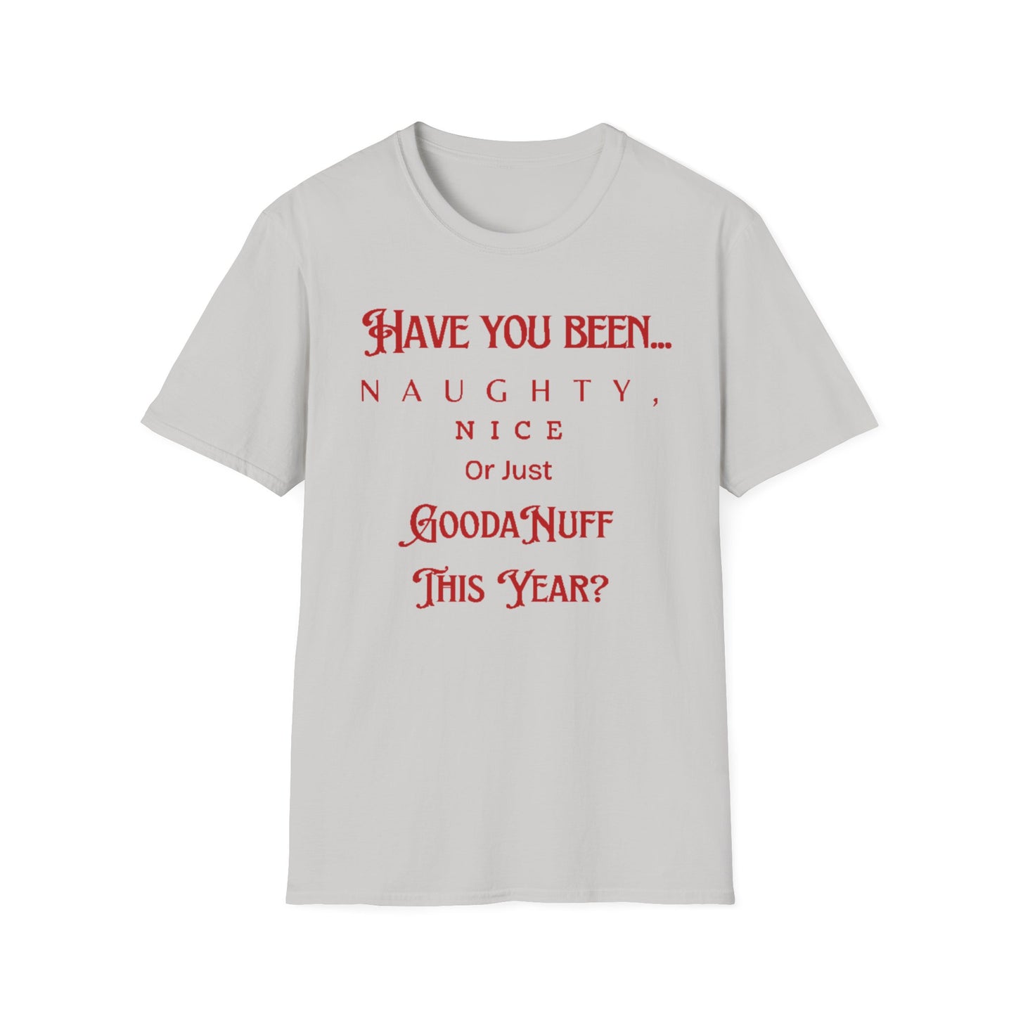Have You Been Naughty, Nice or Just GoodaNuff This Year? Unisex Softstyle T-Shirt