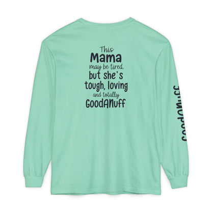This Mama maybe Tired but she's Tough, Loving and Totally GoodaNuff Unisex Long Sleeve Tee