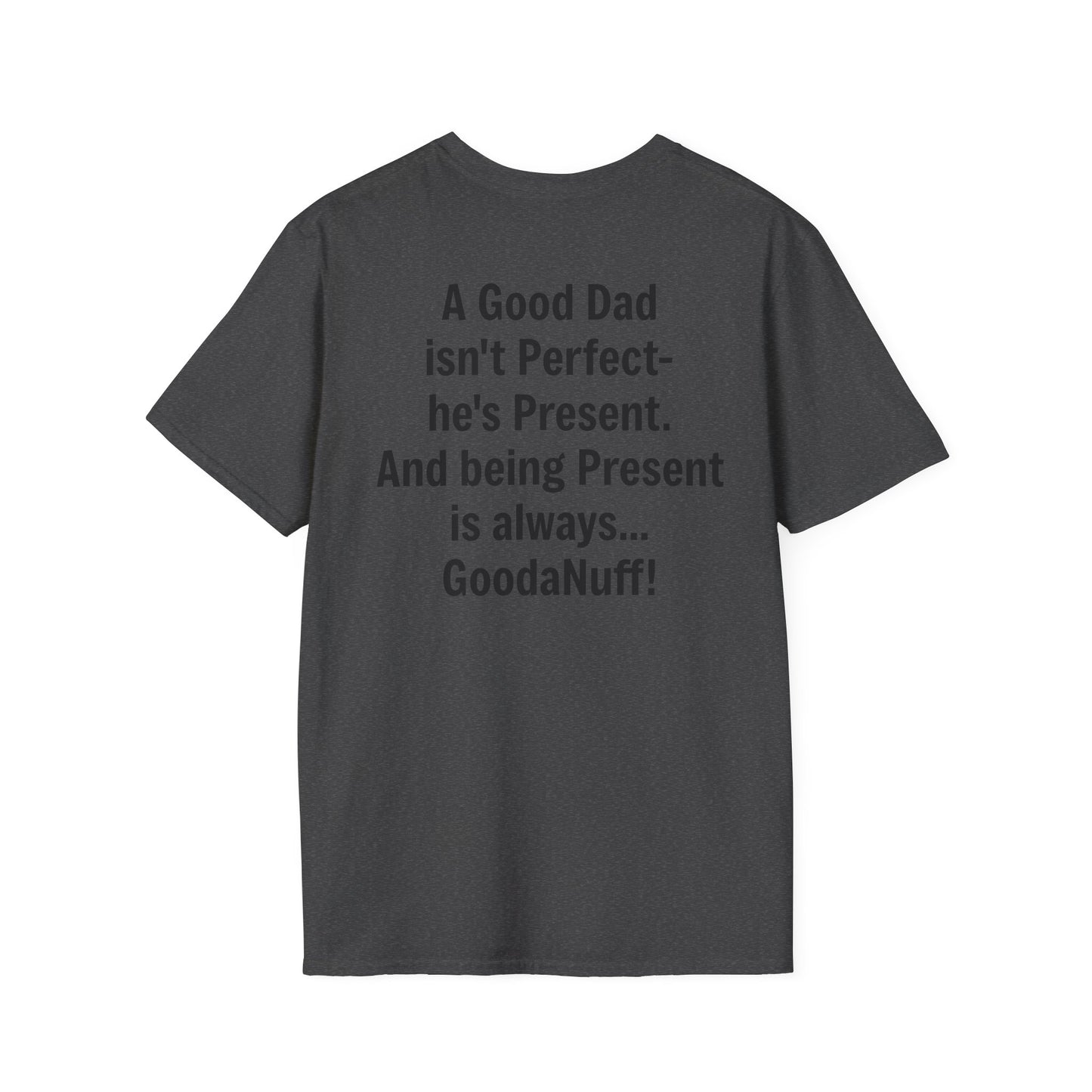 A good Dad isn't Perfect- he's Present. And being Present is always...GoodaNuff. Unisex Softstyle T-Shirt