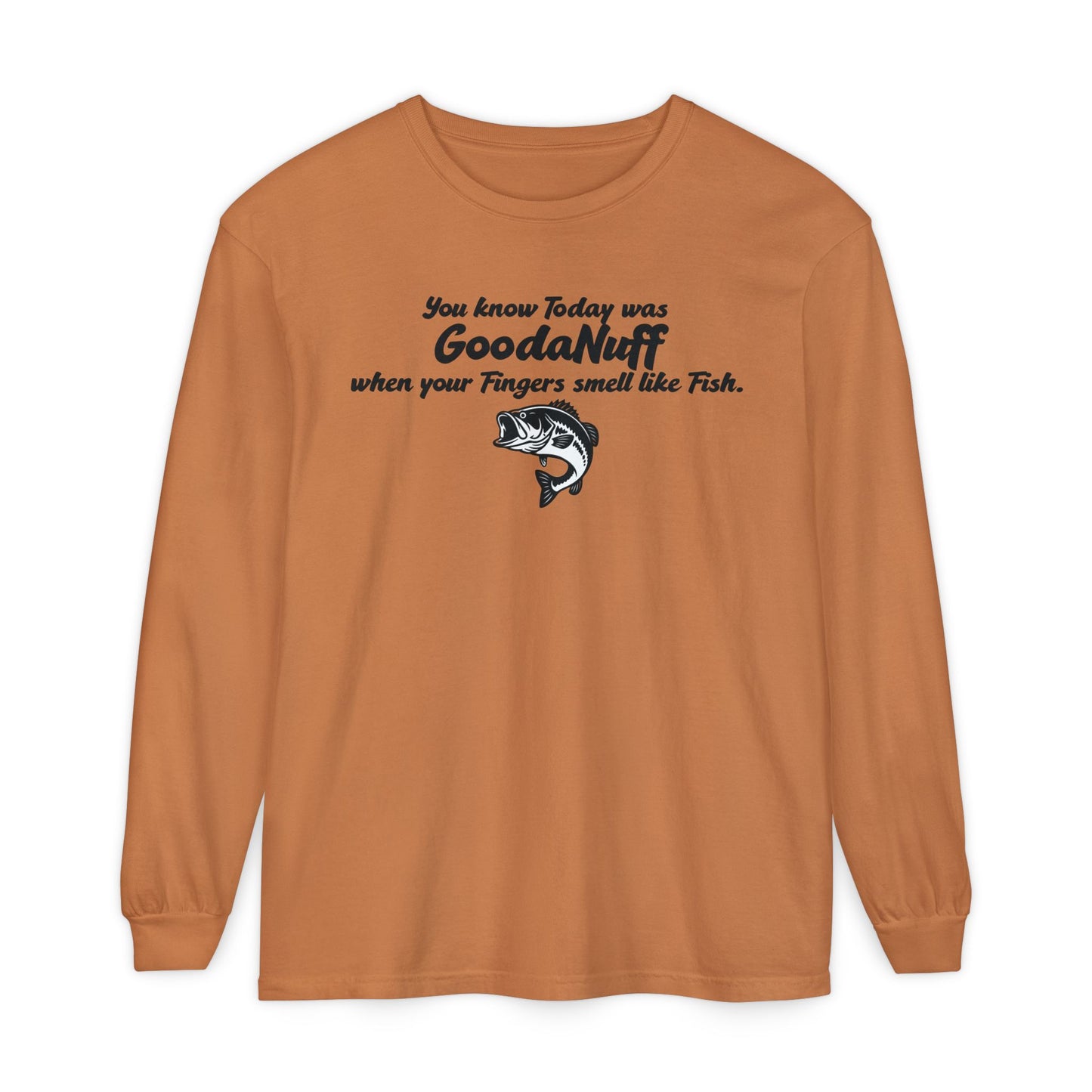 You know Today was GoodaNuff when your Fingers smell like Fish Unisex Long Sleeve Tee