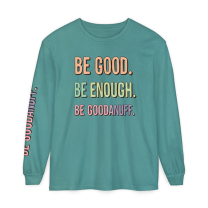 Be Good. Be Enough. Be GoodaNuff Unisex Long Sleeve Tee