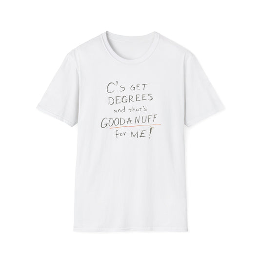 C’s Get Degrees and that's GoodaNuff for me! Unisex Softstyle T-Shirt