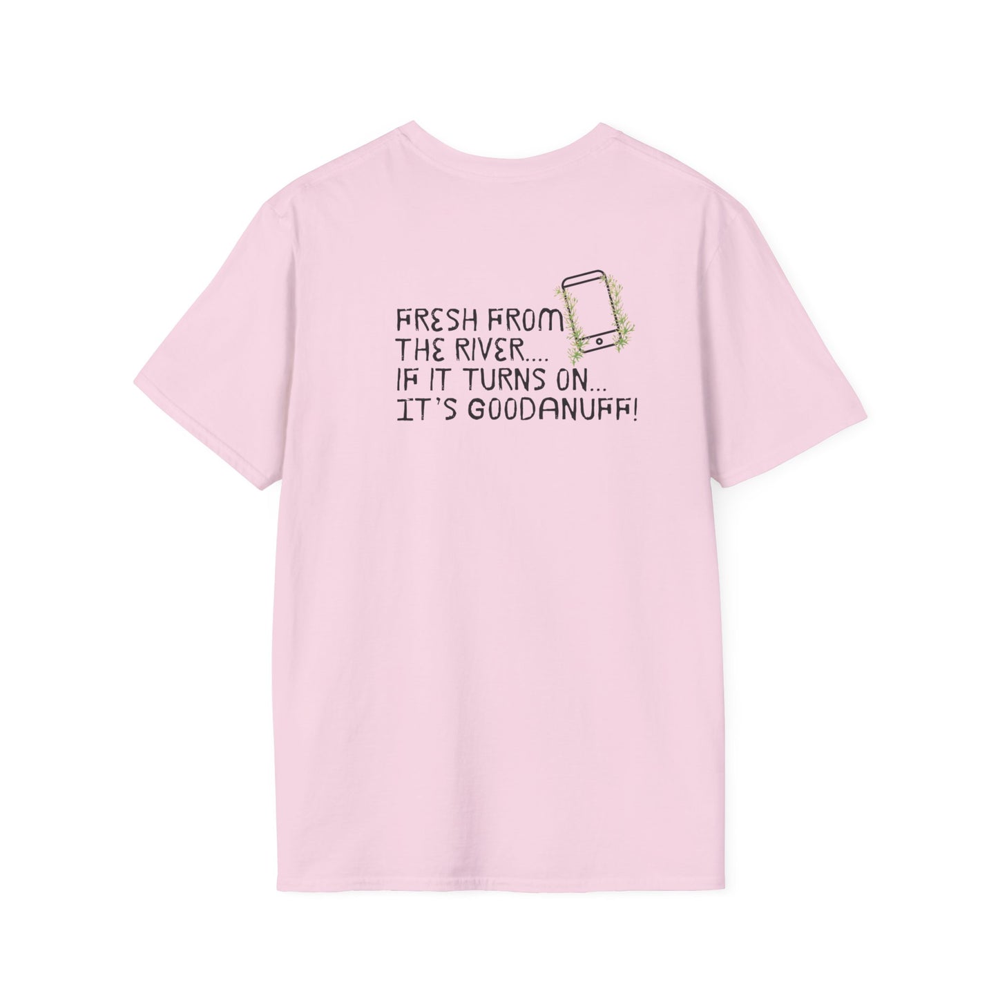 Fresh from the river...if it turns on...It's GoodaNuff Unisex Softstyle T-Shirt