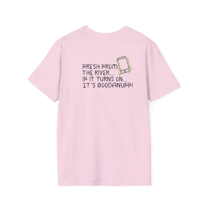 Fresh from the river...if it turns on...It's GoodaNuff Unisex Softstyle T-Shirt