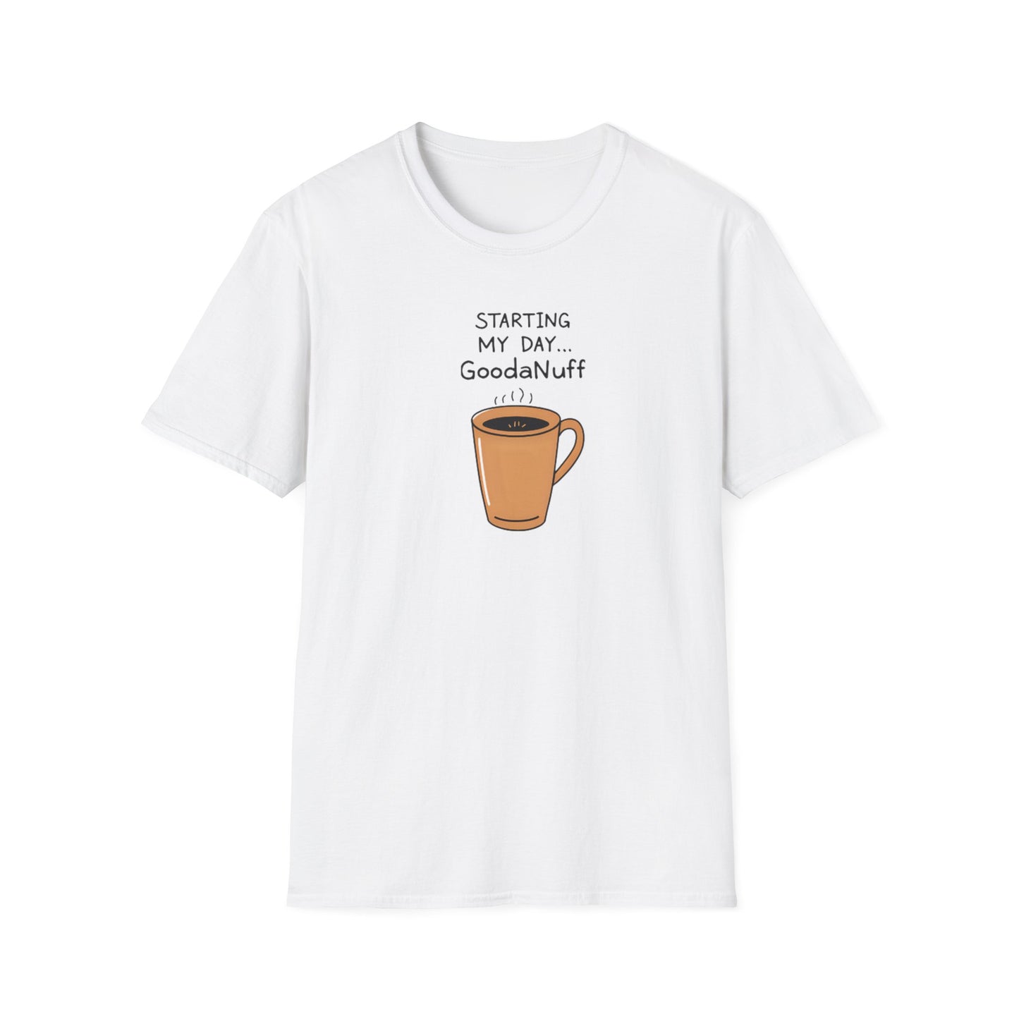 Starting my day...GoodaNuff Unisex Softstyle T-Shirt