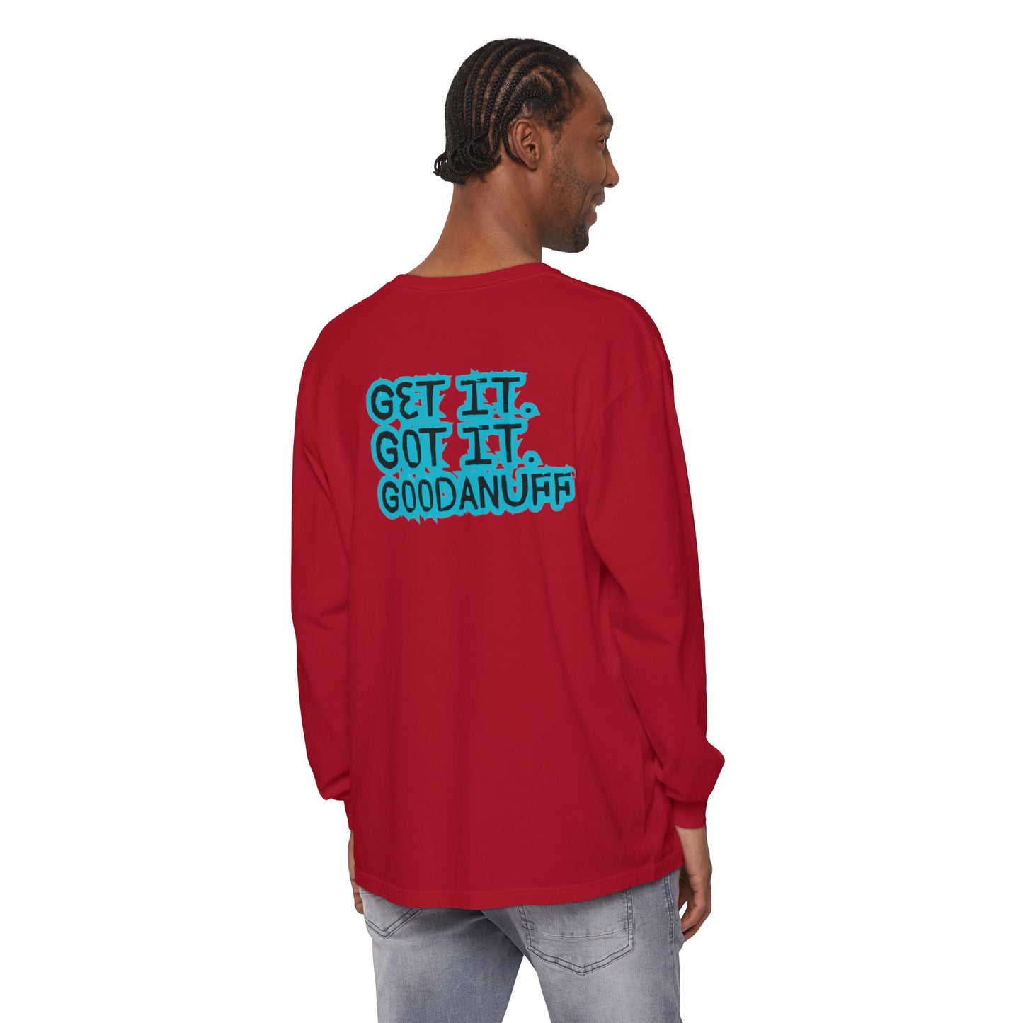 Get it. Got it. GoodaNuff Unisex Long Sleeve Tee