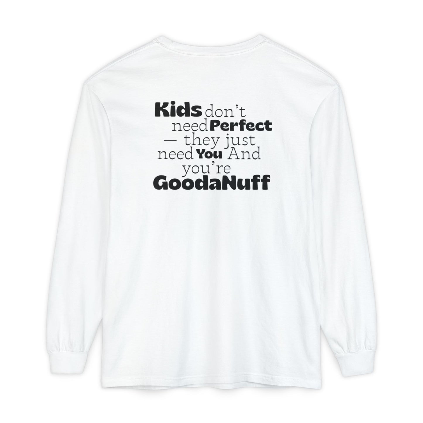 Kids don't need Perfect- they just need You and you're GoodaNuff Unisex Long Sleeve Tee