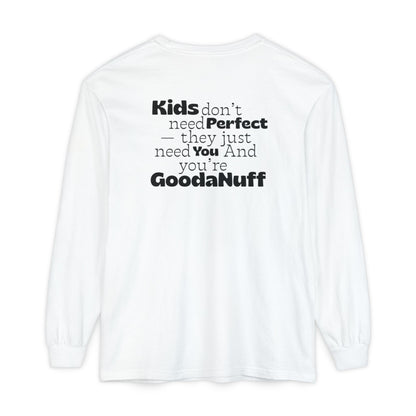 Kids don't need Perfect- they just need You and you're GoodaNuff Unisex Long Sleeve Tee