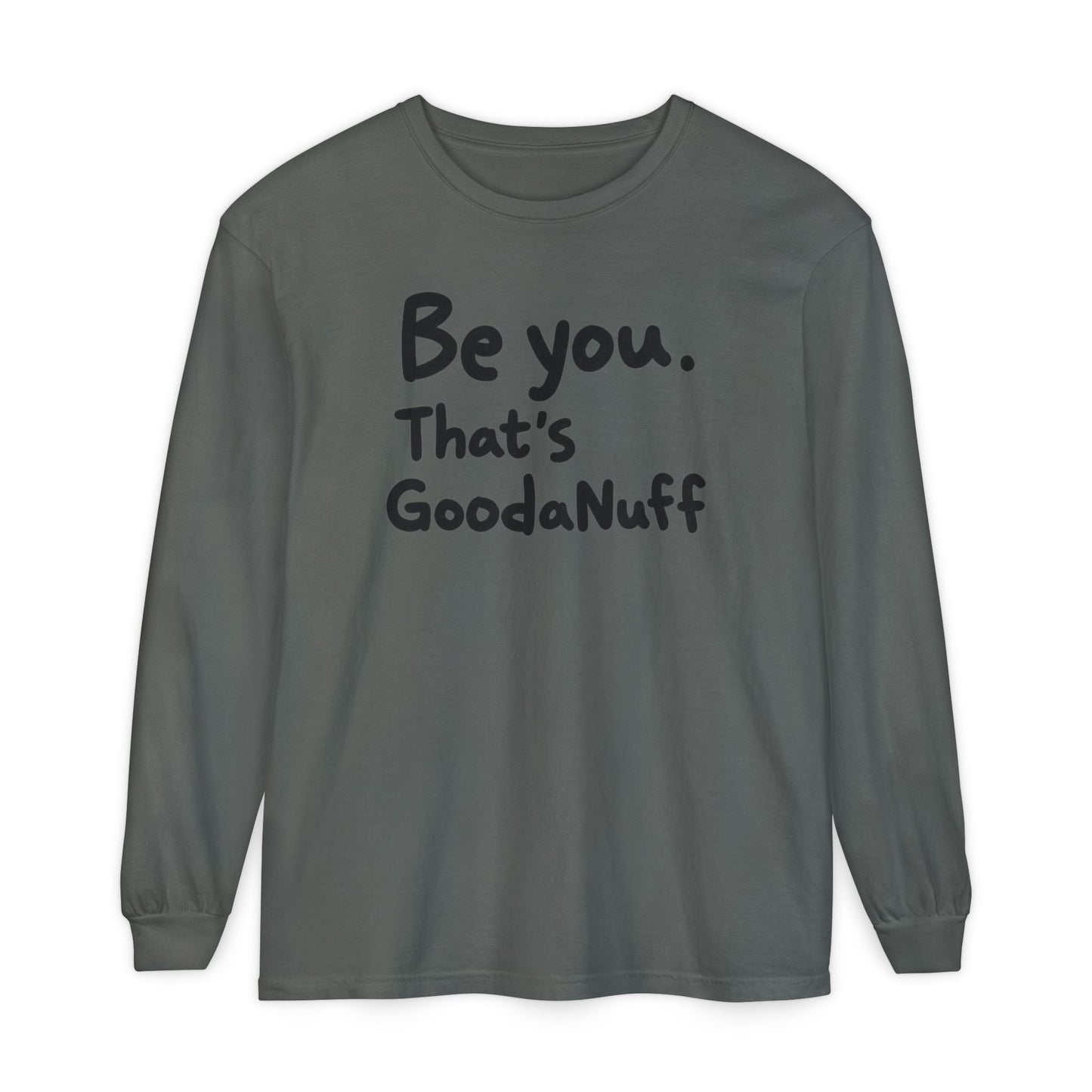 Be you. That's GoodaNuff Unisex Long Sleeve Tee