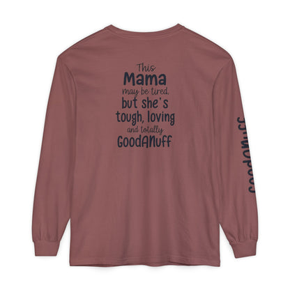 This Mama maybe Tired but she's Tough, Loving and Totally GoodaNuff Unisex Long Sleeve Tee