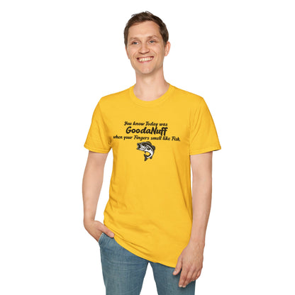 You know Today was GoodaNuff when your fingers smell like Fish Unisex Softstyle T-Shirt