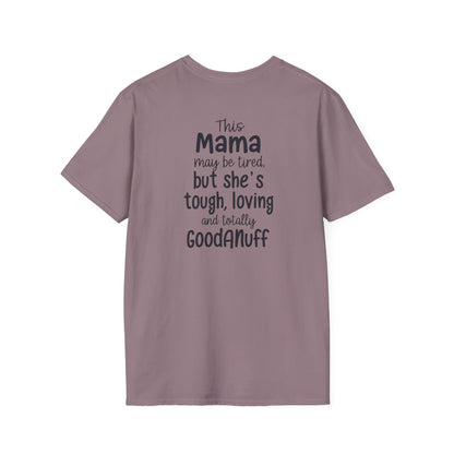 This Mama maybe Tired but she's Tough, Loving and Totally GoodaNuff Unisex Softstyle T-Shirt