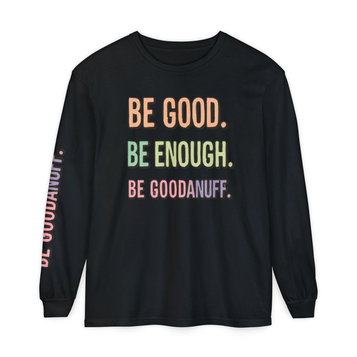 Be Good. Be Enough. Be GoodaNuff Unisex Long Sleeve Tee
