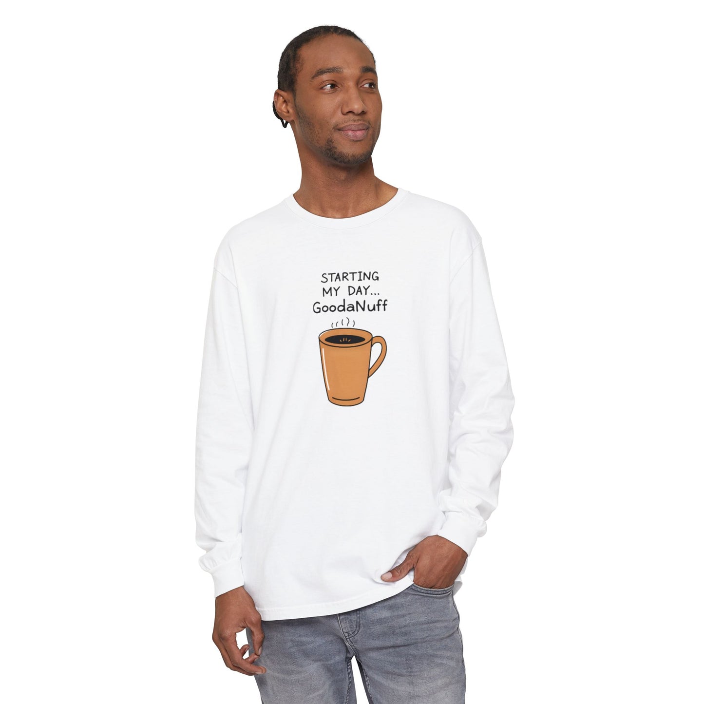 Starting my day...GoodaNuff Unisex Long Sleeve Tee