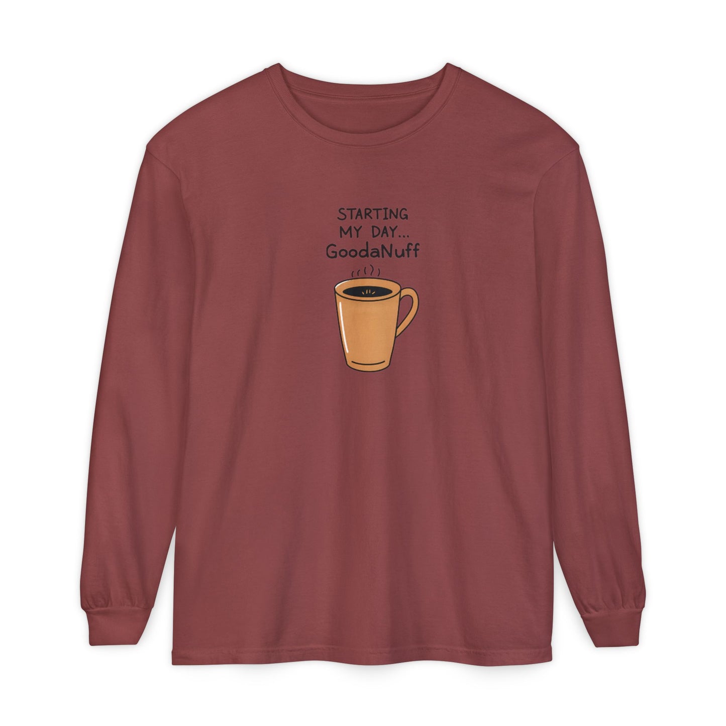 Starting my day...GoodaNuff Unisex Long Sleeve Tee