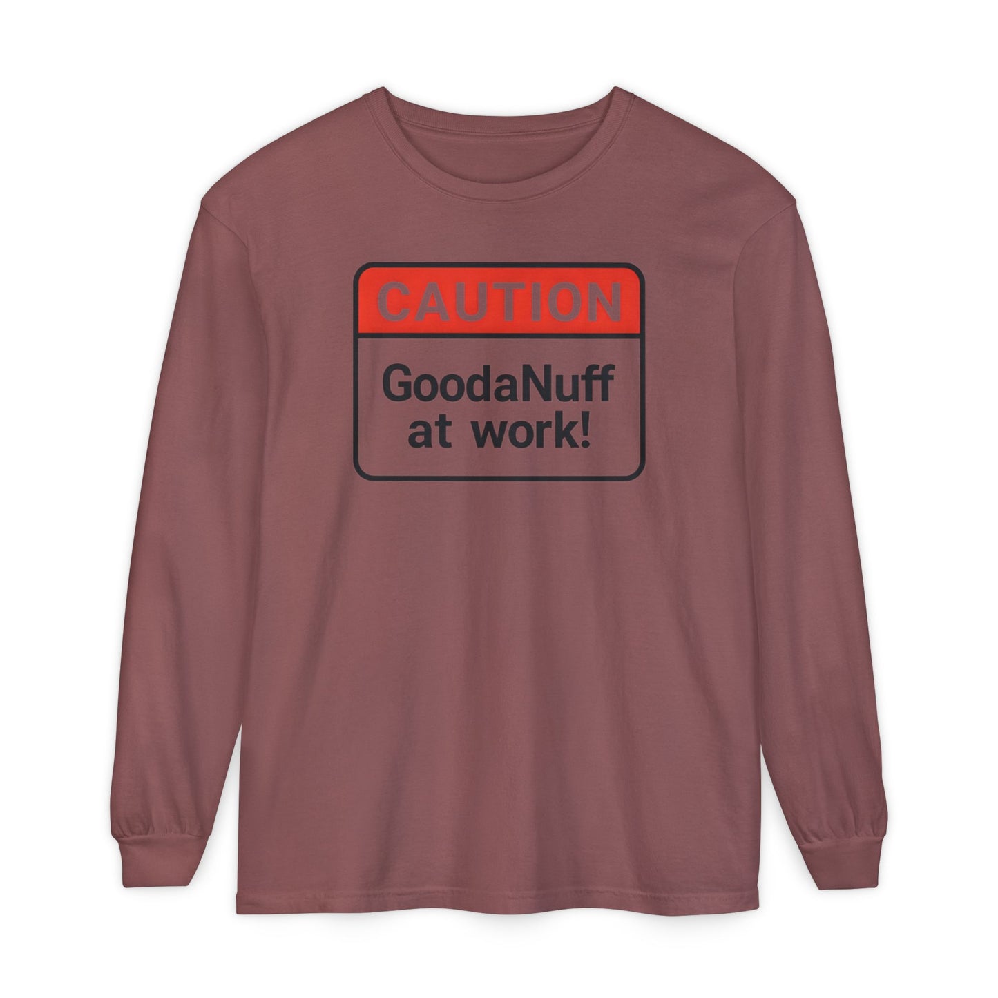 Caution- GoodaNuff at Work! Unisex Long Sleeve Tee