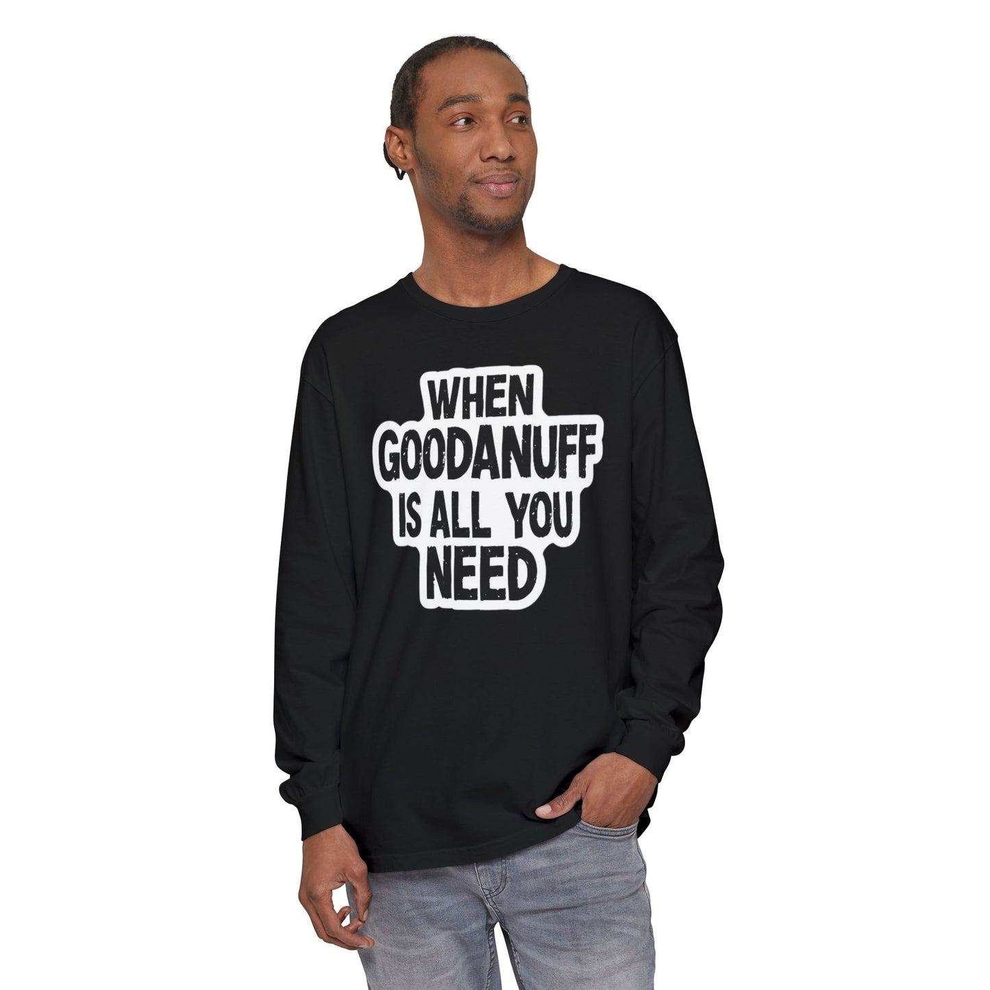 When GoodaNuff is all you Need Unisex Long Sleeve Tee