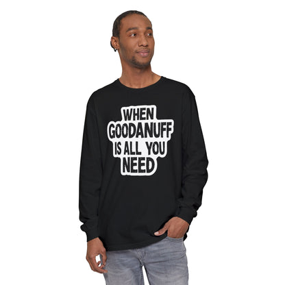 When GoodaNuff is all you Need Unisex Long Sleeve Tee