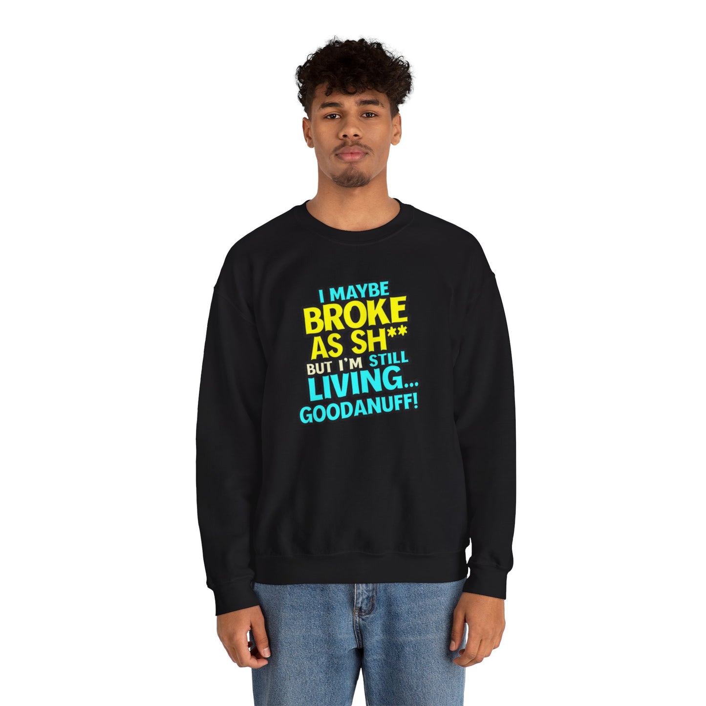 I maybe Broke as Sh** But I'm still Living GoodaNuff Unisex Crewneck