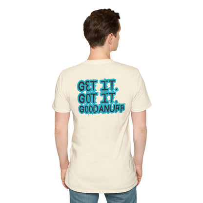 Get it. Got it. GoodaNuff Unisex Soft style T-Shirt