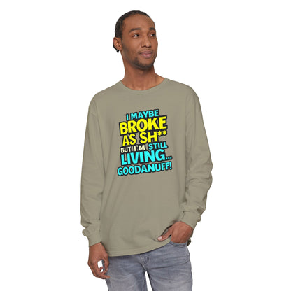 I maybe Broke as Sh** but I'm Still Living...GoodaNuff Unisex Long Sleeve Tee