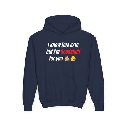 I know ima 6/10 but I’m GoodaNuff for you Unisex Youth Hoodie