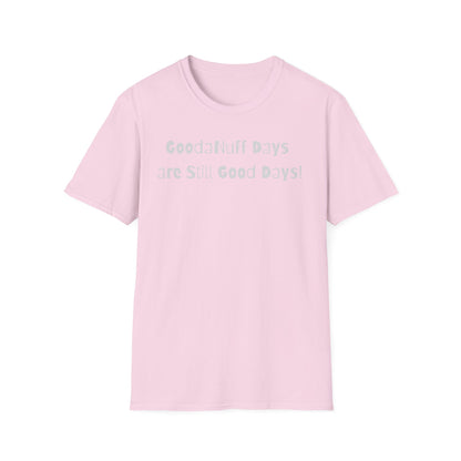 GoodaNuff Days are still Good Days! Unisex Softstyle T-Shirt