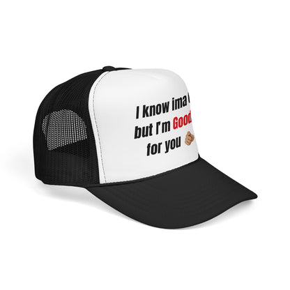 I know Ima 6/10 but I'm GoodaNuff for you Trucker Hat