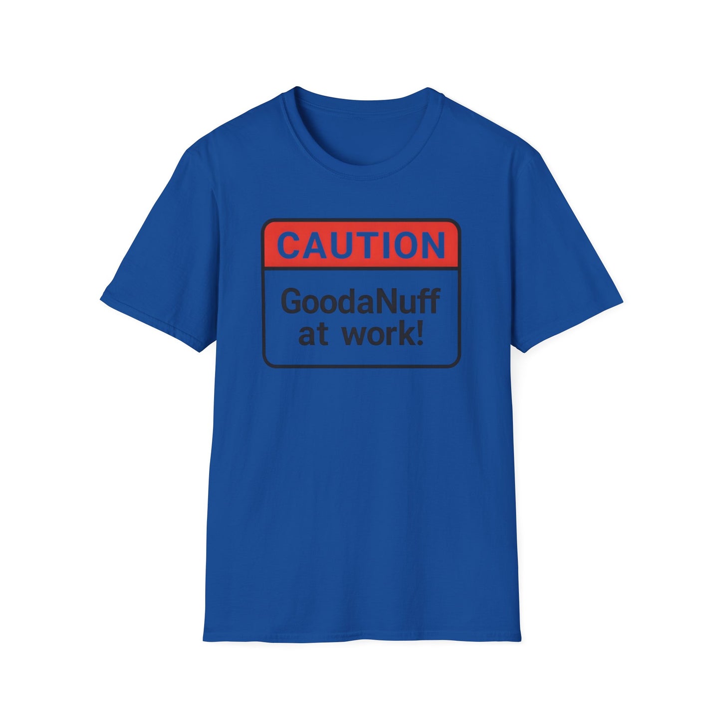 Caution GoodaNuff at Work Unisex Softstyle T-Shirt
