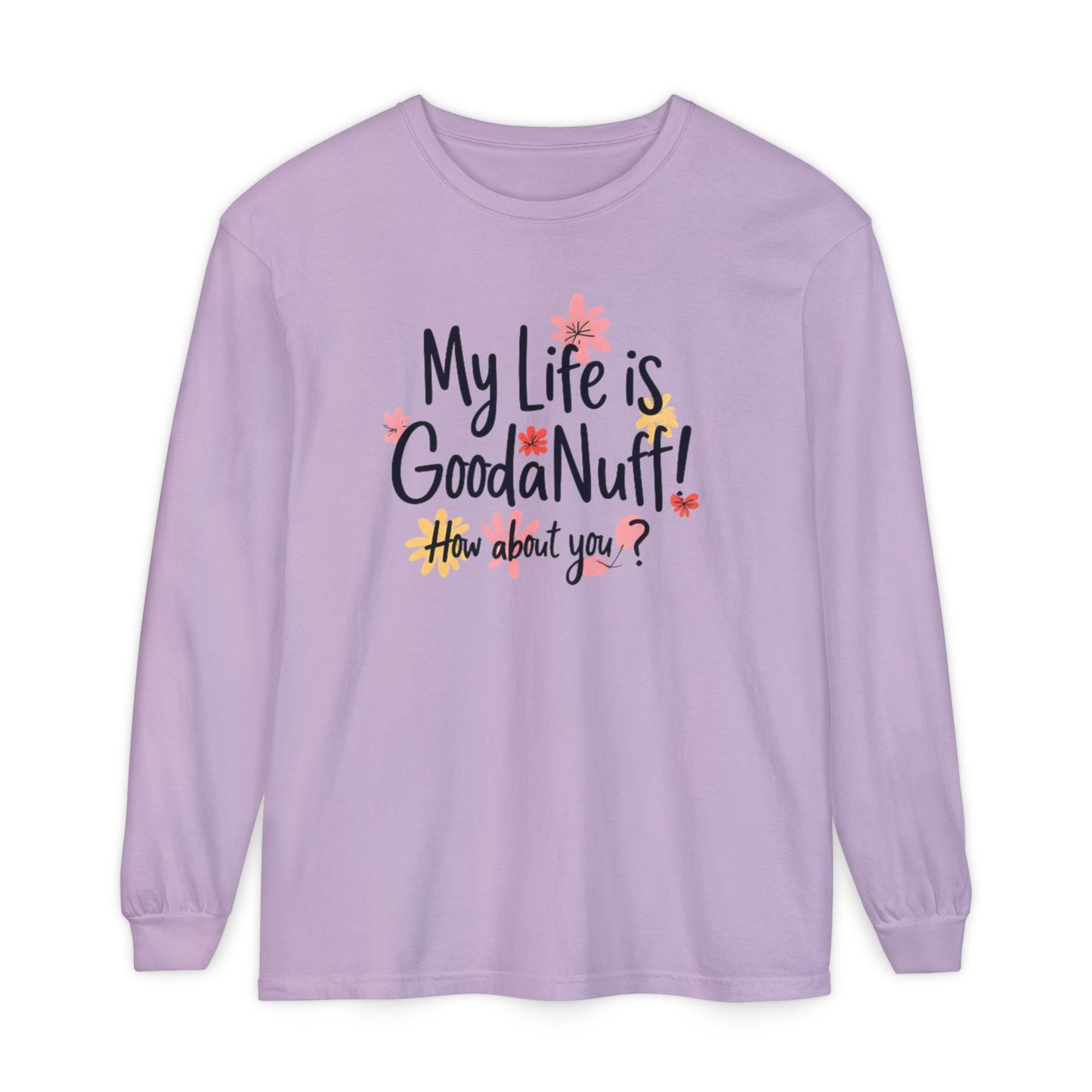 My Life Is GoodaNuff! How about you? Unisex Long Sleeve Tee