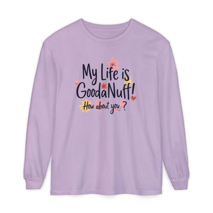 My Life Is GoodaNuff! How about you? Unisex Long Sleeve Tee